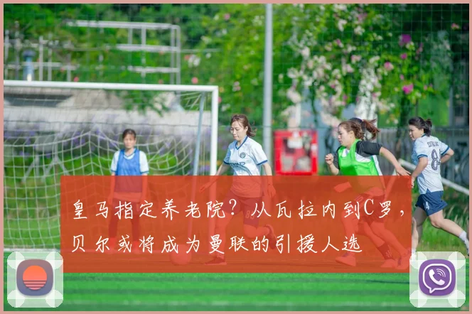 皇马指定养老院？从瓦拉内到C罗，贝尔或将成为曼联的引援人选