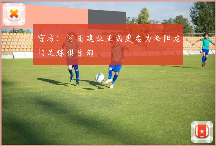官方：河南建业正式更名为洛阳龙门足球俱乐部