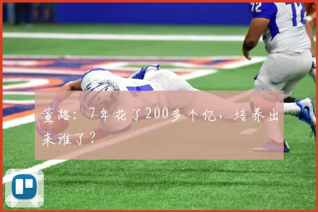 董路：7年花了200多个亿，培养出来谁了？