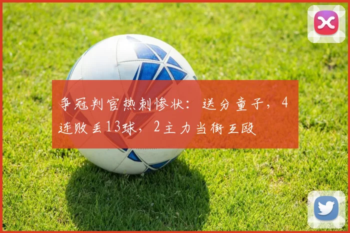 争冠判官热刺惨状：送分童子，4 连败丢13球，2主力当街互殴