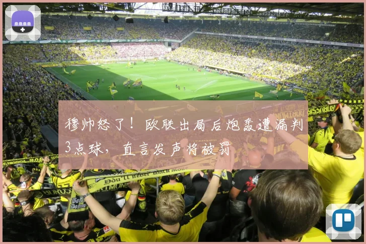 穆帅怒了！欧联出局后炮轰遭漏判3点球，直言发声将被罚