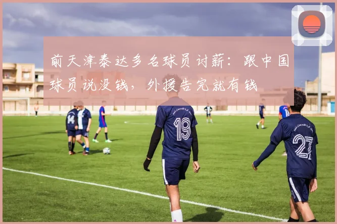 前天津泰达多名球员讨薪：跟中国球员说没钱，外援告完就有钱