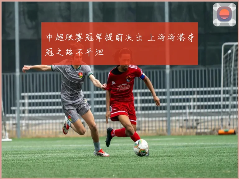 中超联赛冠军提前决出 上海海港夺冠之路不平坦