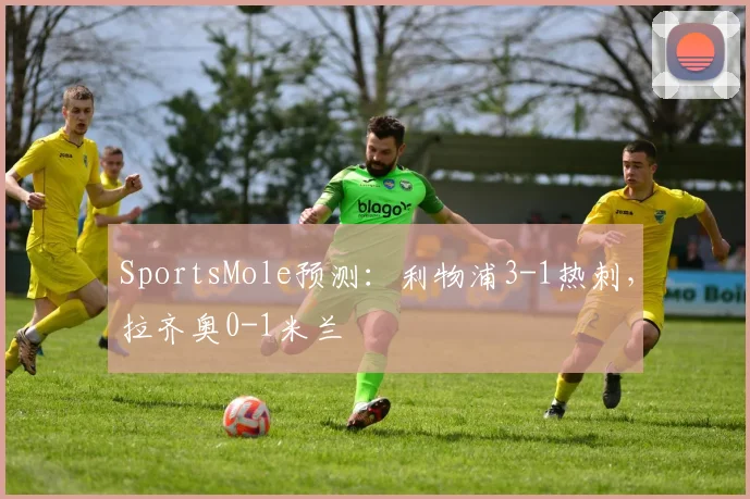 SportsMole预测：利物浦3-1热刺，拉齐奥0-1米兰