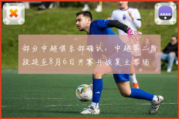 部分中超俱乐部确认，中超第二阶段延至8月6日开赛并恢复主客场