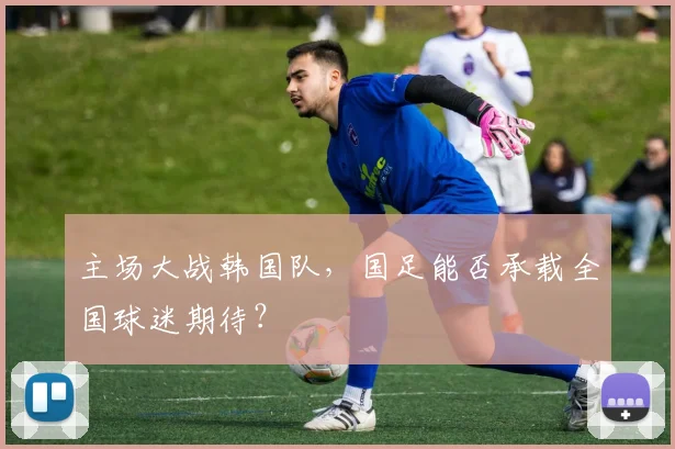 主场大战韩国队，国足能否承载全国球迷期待？