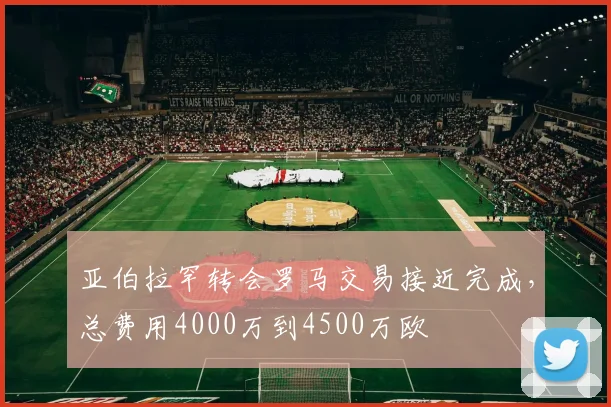 亚伯拉罕转会罗马交易接近完成，总费用4000万到4500万欧