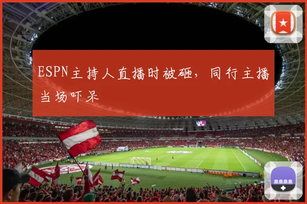 ESPN主持人直播时被砸，同行主播当场吓呆