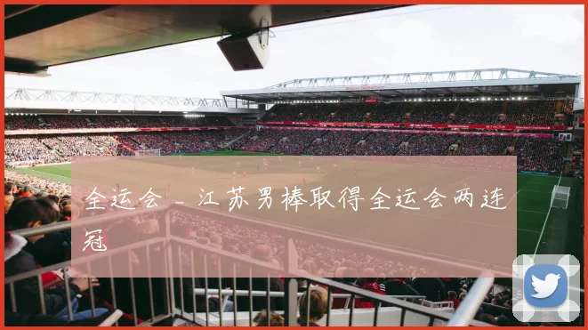 全运会 _ 江苏男棒取得全运会两连冠