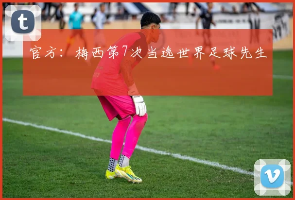 官方：梅西第7次当选世界足球先生